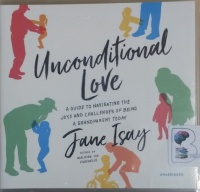 Unconditional Love - A Guide to Navigating the Joys and Challenges of Being A Grandparent Today written by Jane Isay performed by Joyce Bean on CD (Unabridged)